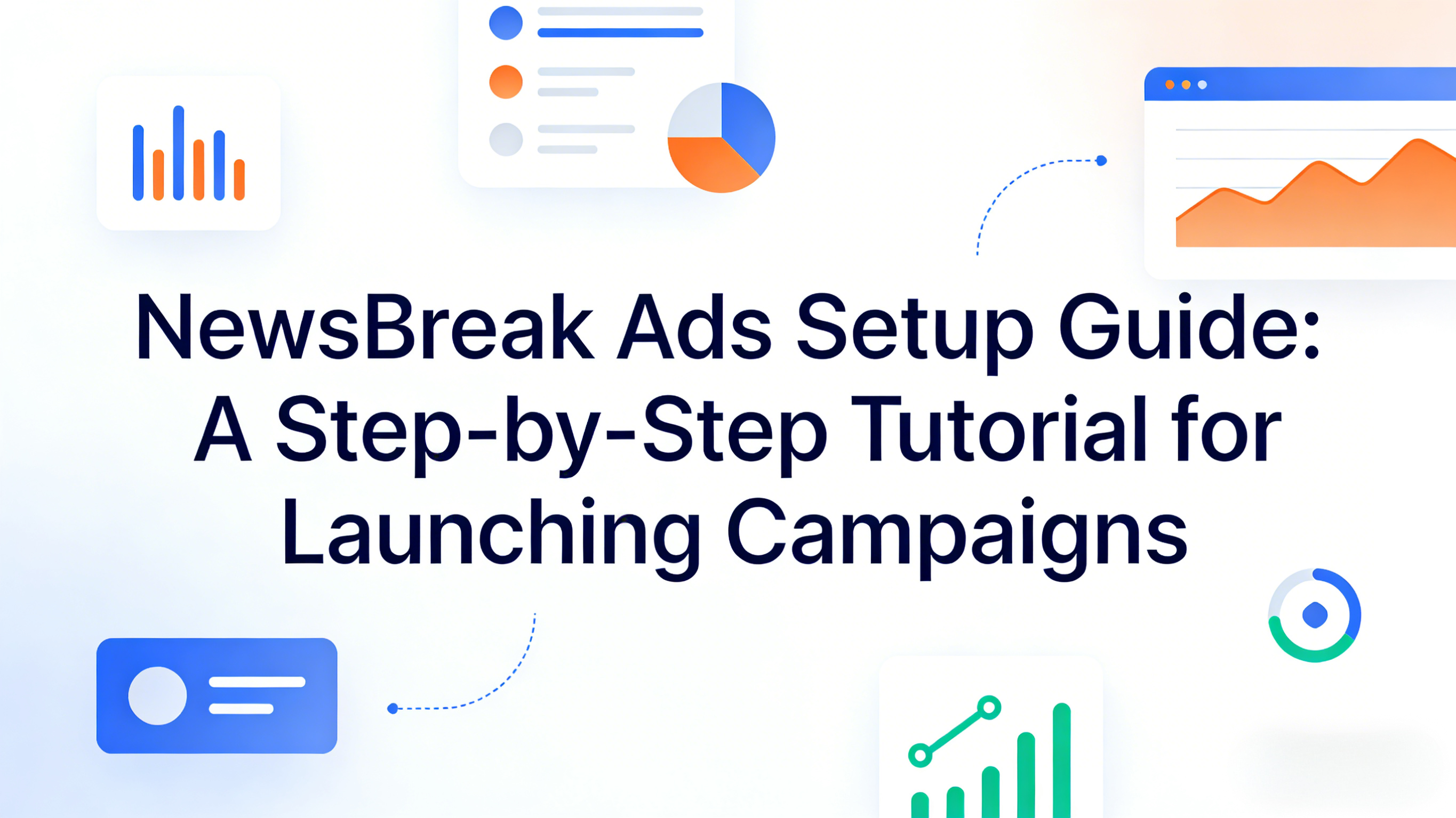 NewsBreak Ads Setup Guide: A Step-by-Step Tutorial for Launching Campaigns
