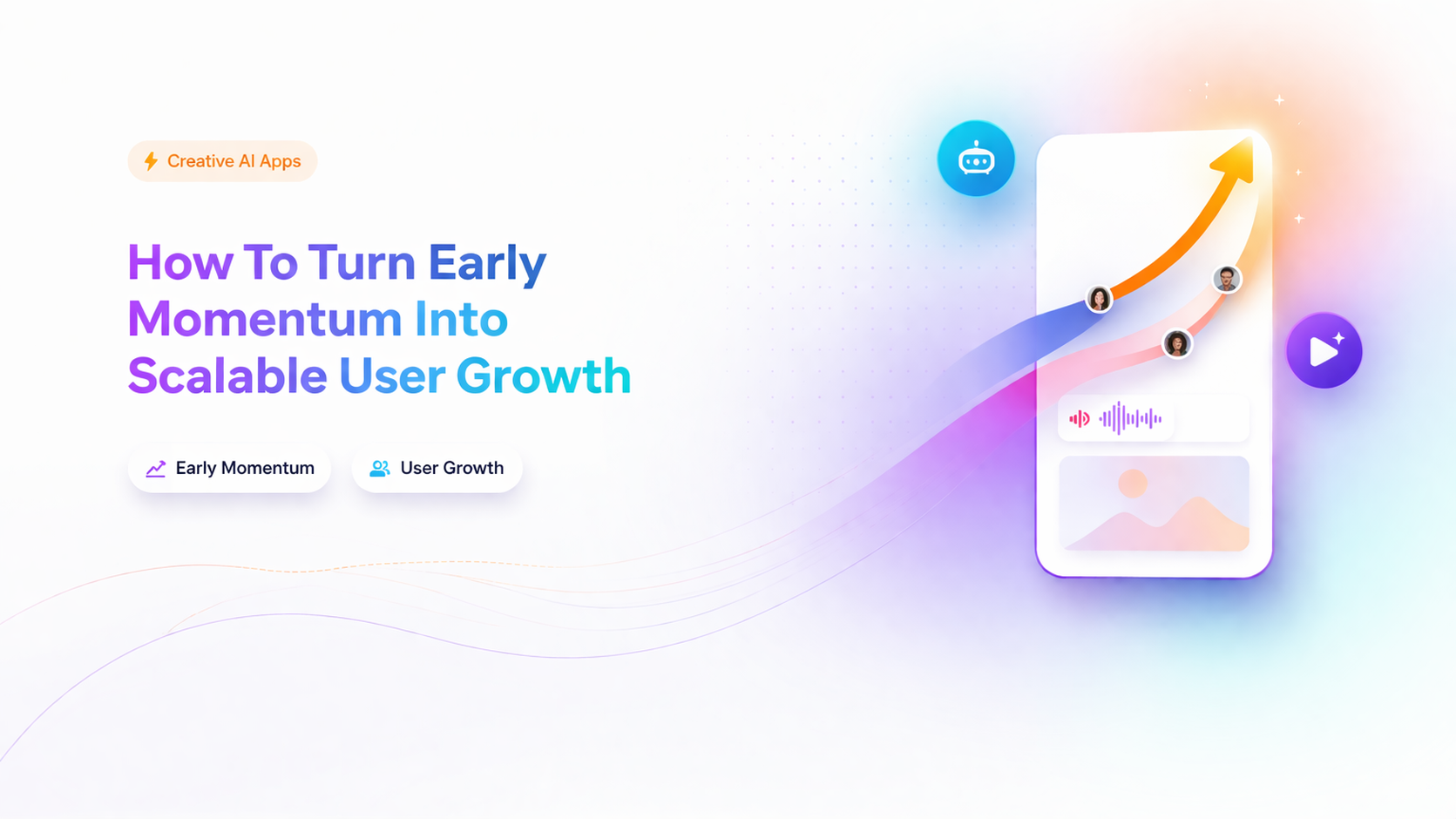 Creative AI Apps: How to Turn Early Momentum into Scalable User Growth